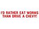 Bumper Sticker - I'd Rather Eat Worms Then Drive A Chevy!