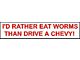 Bumper Sticker - I'd Rather Eat Worms Then Drive A Chevy!