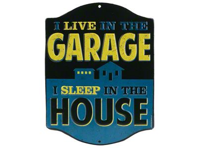 Embossed Tin Sign; I Live In The Garage But I Sleep In The House